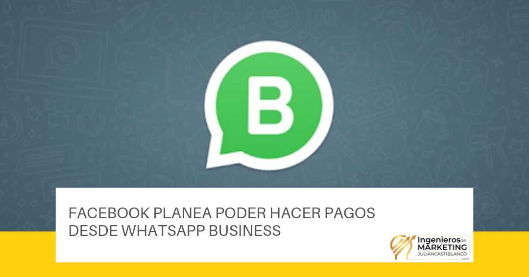 FACEBOOK PLANEA PODER HACER PAGOS DESDE WHATSAPP BUSINESS